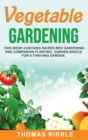 Vegetable Gardening : Raised Bed Gardening and Companion Planting. Garden Basics for a Thriving Garden - Book