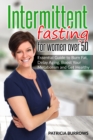 Intermittent Fasting For Women Over 50 : Essential Guide to Burn Fat, Delay Aging, Boost Your Metabolism and Get Healthy - Book