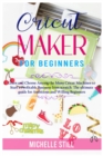 Cricut Maker for Beginners : Learn and Choose Among the many Cricut Machines to Start a Profitable Business from scratch. The ultimate guide for Ambitious and Willing Beginners - Book