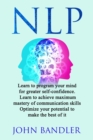 Nlp : Learn to program your mind for greater self-confidence. Learn to achieve maximum mastery of communication skills. Optimize your potential to make the best of it - Book