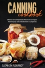 Canning Cookbook : Effortless Ball Canning Recipes. Make Home Canning and Preserving Easy. Save all the Nutritions in a proper way - Book