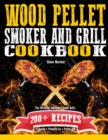 Wood Pellet Smoker and Grill Cookbook : The Ultimate Beginners' Guide with 200+ Recipes to Become a Pitmaster for a Perfect BBQ - Book