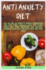 Anti Anxiety Diet : Put An End On Anxiety, Reduce Depression And Stop Panic Attacks With This Plant Based Diet - Food Solutions And Natural Remedies That Help The Body Heal And Stay Calm - Book