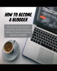 How to Become a Blogger : Other Than Learn How To Create A Successful Blog, This Book Will Show You 100 Ideas To Make Your Articles More Appealing And Profitable! - Book