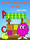 Fruit Fun Activity Book : The Perfect Book for Never-Bored Kids. A Funny Workbook with Word Search, Rewriting Dots Exercises, Word to Picture Matching, Spelling and Writing Games For Learning and More - Book