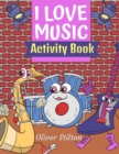 I Love Music Activity Book : The Perfect Book for Never-Bored Kids. A Funny Workbook with Word Search, Rewriting Dots Exercises, Word to Picture Matching, Spelling and Writing Games For Learning and M - Book