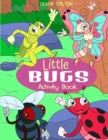 Little Bugs Activity Book : The Perfect Book for Never-Bored Kids. A Funny Workbook with Word Search, Rewriting Dots Exercises, Word to Picture Matching, Spelling and Writing Games For Learning and Mo - Book