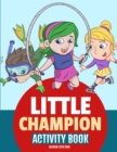 Little Champion Activity Book : The Perfect Book for Never-Bored Kids. A Funny Workbook with Word Search, Rewriting Dots Exercises, Word to Picture Matching, Spelling and Writing Games For Learning an - Book