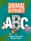 Animal Alphabet Toddler Activity Book : The Perfect Book for Never-Bored Kids. Have Fun Learning ABC with Amazing Numbers, Letters, Shapes, Colors, Animals: Best Activity Workbook for Toddlers and Kid - Book