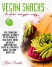 Vegan Snacks to Drive Everyone Crazy : Your Friends And Family Will Be Amazed At The Goodness Of Your Recipes. Anyone Who Doesn't Understand Your Choice Will Immediately Change Their Mind. - Book