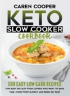 Keto Slow Cooker Cookbook : 500+ Easy Low-Carb Recipes for Busy or Lazy Food Lovers Who Want to Save Time, Cook Food Slowly, and Burn Fat Fast - Book