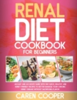 Renal Diet Cookbook for Beginners : An Easy and Accurate Guide with 500 Quick, Healthy and Kidney-Friendly Recipes to Better Manage Your Chronic Kidney Disease without Sacrificing Flavor - Book