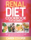 Renal Diet Cookbook for Beginners : An Easy and Accurate Guide with 500 Quick, Healthy and Kidney-Friendly Recipes to Better Manage Your Chronic Kidney Disease without Sacrificing Flavor - Book