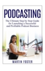 Podcasting : The Ultimate Step by Step Guide for Launching a Successful and Profitable Podcast Business - Book