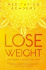 Lose Weight with Meditation : Rapid weight loss naturally and fast with powerful meditations, affirmations, mini habits. Fat burn and mindfulness diet. Eat healthy and stop emotional eating - Book