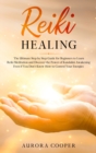 Reiki Healing : the Ultimate Step by Step Guide for Beginners to learn Reiki Meditation and Discover the Power of Kundalini Awakening - Book