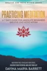 Practicing Meditation a 7-Days Guide for Absolute Beginners Breathe and Move Within : Meditation Tools To Relase Your Stress, Discover Your Potential And Love Your Lif - Book