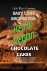 Easy Choc Recipes for Keto- Vegan Chocolate Cakes : Luscious, Decadent, Dairy-Free Chocolate Dessert Recipes for Chocoholic People - Book
