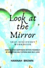 Look at the Mirror Self-Discovery Workbook : How to Find Happiness Within Yourself by Boosting Self Esteem and Self Love - Book