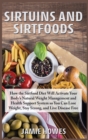 Sirtuins and Sirtfoods : How the Sirtfood Diet Will Activate Your Body's Natural Weight Management and Health Support System so You Can Lose Weight, Stay Strong, and Live Disease Free - Book