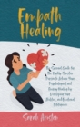 Empath Healing : The Survival Guide for The Highly Sensitive Person to Achieve Your Psychological and Energy Healing by Developing Your Abilities, and Emotional Intelligence - Book