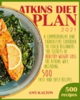 Atkins Diet Plan 2021 : A Comprehensive and Exhaustive Cookbook To Teach Beginners The Secrets of Healthy Weight Loss The Atkins Way (INCLUDING 500 FAST AND EASY RECIPES) - Book