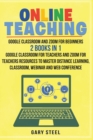 Online Teaching : Google Classroom and Zoom for Beginners. 2 Books in 1: Google Classroom for Teachers and Zoom for Teachers Resources to Master Distance Learning, Classroom, Webinar and Web Conferenc - Book