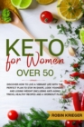 Keto for Women Over 50 : Discover How to Live a Vibrant Life With the Perfect Plan to Stay in Shape, Look Younger and Losing Weight (Including Anti-Aging Tricks, Healthy Recipes and a Workout Plan) - Book