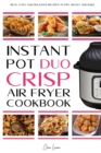 Instant Pot Duo Crisp Air fryer Cookbook : Real, Easy and Delicious Recipes to Fry, Roast and Bakes. Recipes for beginners and which anyone can cook, Dehydrate with Your Instant Pot Air Fryer Crisp. - Book