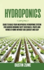 Hydroponics : Guide to Build your Inexpensive Hydroponic System for Garden Growing Tasty Vegetables, Fruits and Herbs at Home Without Soil Quickly and Easy - Book