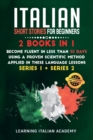 Italian Short Stories for Beginners : 2 Books in 1: Become Fluent in Less Than 30 Days Using a Proven Scientific Method Applied in These Language Lessons. (Series 1 + Series 2) - Book