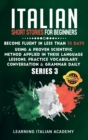 Italian Short Stories for Beginners : Become Fluent in Less Than 30 Days Using a Proven Scientific Method Applied in These Language Lessons. Practice Vocabulary, Conversation & Grammar Daily (series 3 - Book