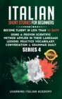 Italian Short Stories for Beginners : Become Fluent in Less Than 30 Days Using a Proven Scientific Method Applied in These Language Lessons. Practice Vocabulary, Conversation & Grammar Daily (series 4 - Book