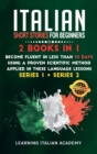 Italian Short Stories for Beginners : 2 Books in 1: Become Fluent in Less Than 30 Days Using a Proven Scientific Method Applied in These Language Lessons. (Series 1 + Series 2) - Book
