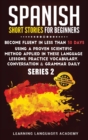Spanish Short Stories for Beginners : Become Fluent in Less Than 30 Days Using a Proven Scientific Method Applied in These Language Lessons. Practice Vocabulary, Conversation & Grammar Daily (Serie 2) - Book