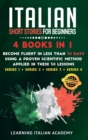 Italian Short Stories for Beginners : 4 Books in 1: Become Fluent in Less Than 30 Days Using a Proven Scientific Method Applied in These 50 Lessons. (Series 1 + Series 2 + Series 3 + Series 4) - Book