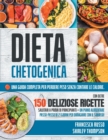Dieta Chetogenica : Una Guida Completa Per Perdere Peso Senza Contare Le Calorie. Con Oltre 150 Deliziose Ricette Salutari a Prova Di Principianti + Un Piano Alimentare Passo-Passo Di 21 Giorni Per Di - Book