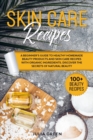Skin Care Recipes : A Beginner's Guide to Healthy Homemade Beauty Products and Skin Care Recipes with Organic Ingredients. Discover the Secrets of Natural Beauty - Book