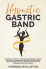 Hypnotic Gastric Band : Harness the Power of the Subconscious Mind through Psychology, Affirmations, and Meditation for Rapid and Sustainable Weight Loss. Stop Food Addiction and Regain your Self-Este - Book