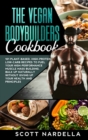 The Vegan Bodybuilders Cookbook : 101 Plant-Based, High-Protein, Low-Carb Recipes to Fuel Your High-Performance Muscle Mass Building. Bulk Up Naturally Without Giving Up Your Health and Principles - Book