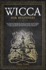 Wicca for Beginners : Let's Explore Together the World of Witches and Witchcraft. A Guide to Its History, Wiccan Beliefs, Magic, Book of Spells, Altars and Tarots. Including Tips for Your Starter - Book