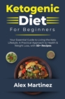 Ketogenic Diet for Beginners : Your essential guide to living the keto lifestyle. A practical Approach to health and weight Loss, with 50+ Recipes - Book