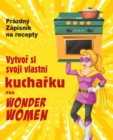 Vytvo&#345; si svoji vlastni kucha&#345;ku pro Wonder Women : Prazdny Zapisnik na recepty, prazdna kniha pro zapis vasich oblibenych pokrm&#367; - Book