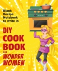 DIY cookbook for Wonder Women : Blank Recipe Notebook to write in, empty book for your own personal favorite dishes - Book
