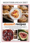 MEDITERRANEAN DIET dessert recipes : Learn How to Cook Mediterranean Recipes Through This Detailed Cookbook, Complete of Several Tasty Ideas for Yummy and Healthy Desserts. Suitable for Both Adults an - Book