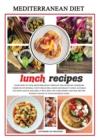 MEDITERRANEAN DIET lunch recipes : Learn How to Cook Mediterranean Recipes Through This Detailed Cookbook, Complete of Several Tasty Ideas for a Good and Healty Lunch. Suitable Fot Both Adults and Kid - Book