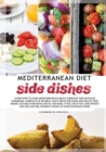 MEDITERRANEAN DIET side dishes : Learn How to Cook Mediterranean Meals Through This Detailed Cookbook, Complete of Several Tasty Ideas for Good and Healty Side Dishes. Suitable for Both Adults and Kid - Book