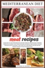 Mediterranean diet meat recipes : Learn How to Cook Mediterranean Recipes Through This Detailed Cookbook, Complete of Several Tasty Ideas for Good and Healthy Meat Recipes. Suitable for Both Adults an - Book