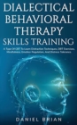 Dialectical Behavioral Therapy Skills Training : A Type Of CBT To Learn Distraction Techniques, DBT Exercises, Mindfulness, Emotion Regulation, And Distress Tolerance. - Book