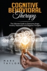 Cognitive Behavioral Therapy : The Ultimate Guide to Overcome Anger, Anxiety, Depression and Negative Thoughts - Book